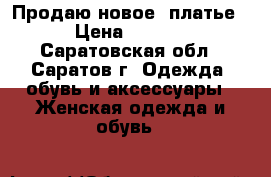 Продаю новое  платье. › Цена ­ 3 500 - Саратовская обл., Саратов г. Одежда, обувь и аксессуары » Женская одежда и обувь   